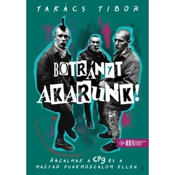 Takács Tibor - Botrányt akarunk! (Rágalmak a CPg és a magyar punkmozgalom ellen)